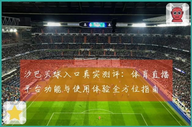 沙巴买球入口真实测评：体育直播平台功能与使用体验全方位指南