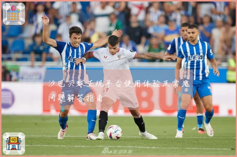 沙巴买球正规平台使用体验及常见问题解答指南