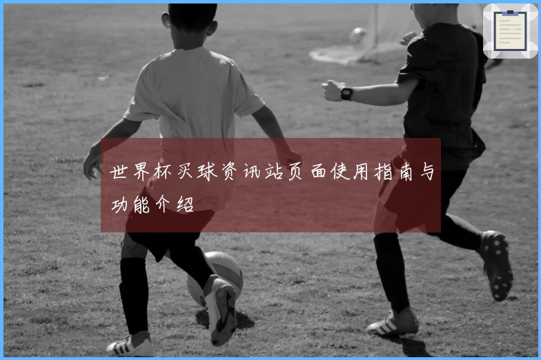 世界杯买球资讯站页面使用指南与功能介绍